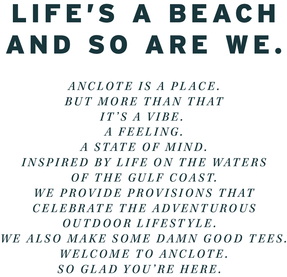Text on a black background describing the Anclote brand lifestyle that's inspired by life on waters of the Gulf Coast, celebrating outdoor living through thoughtfully designed and printed by hand t-shirts, hats, and art prints.