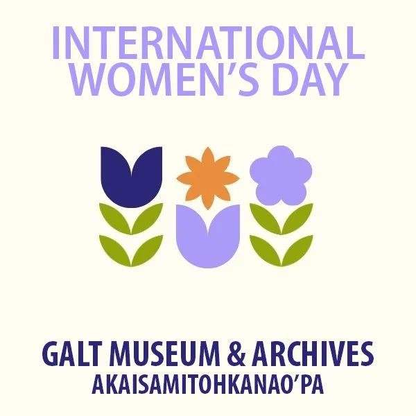 International Women's Day - Events and Programming at The Galt Museum in March!  