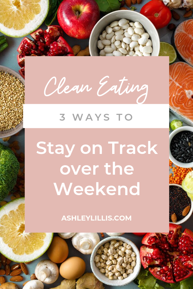 Clean Eating: 3 Ways to Stay on Track Over the Weekend