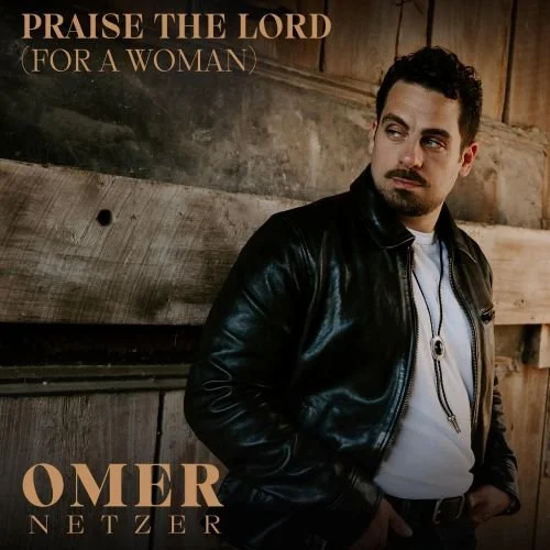 OMER NETZER TURNS UP THE HEAT WITH NEW SINGLE "PRAISE THE LORD (FOR A WOMAN)"