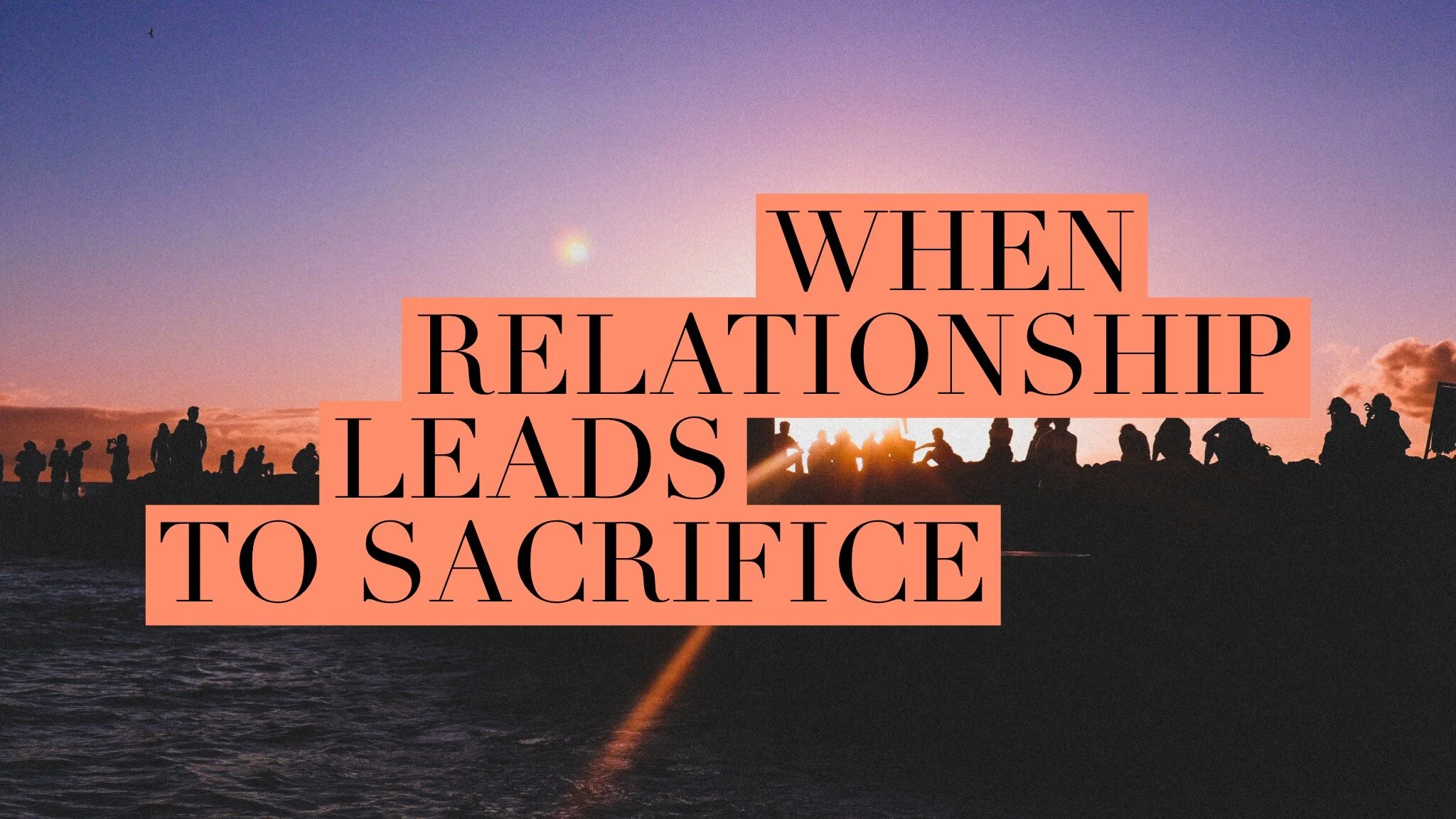 When Relationship Leads To Sacrifice