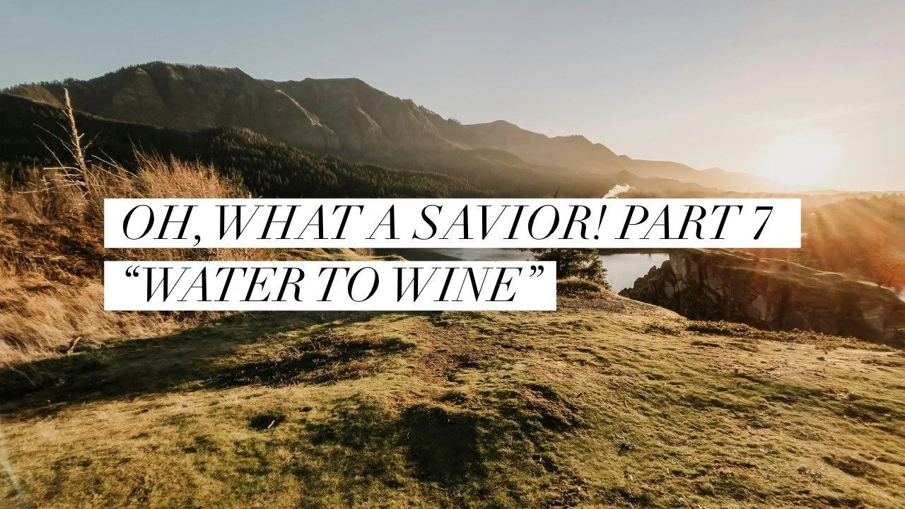 Oh, What a Savior! Part 7 “Water to Wine”