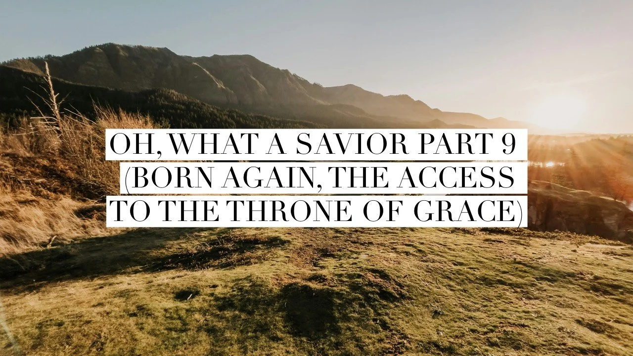Oh, What A Savior Part 9 (Born again, the access to the throne of Grace)