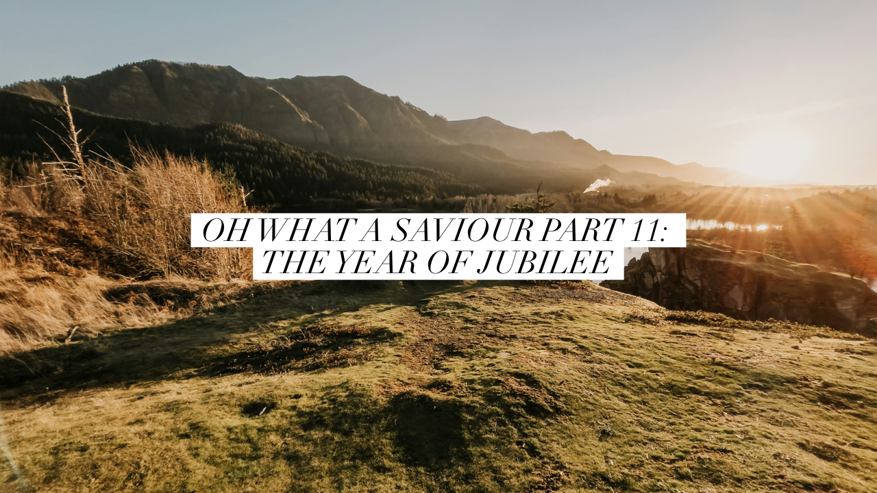 Oh What a Saviour Part 11: The Year of Jubilee