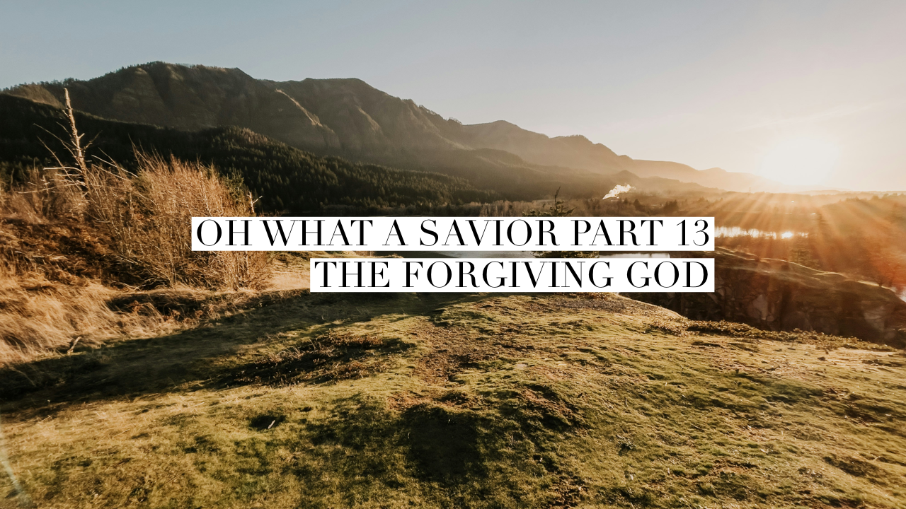 Oh What A Savior Part 13: The Forgiving God