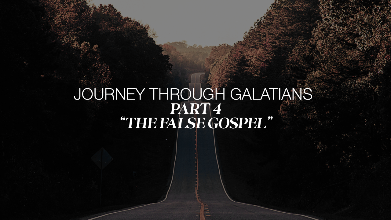 Journey Through Galatians Part 4; The False Gospel 