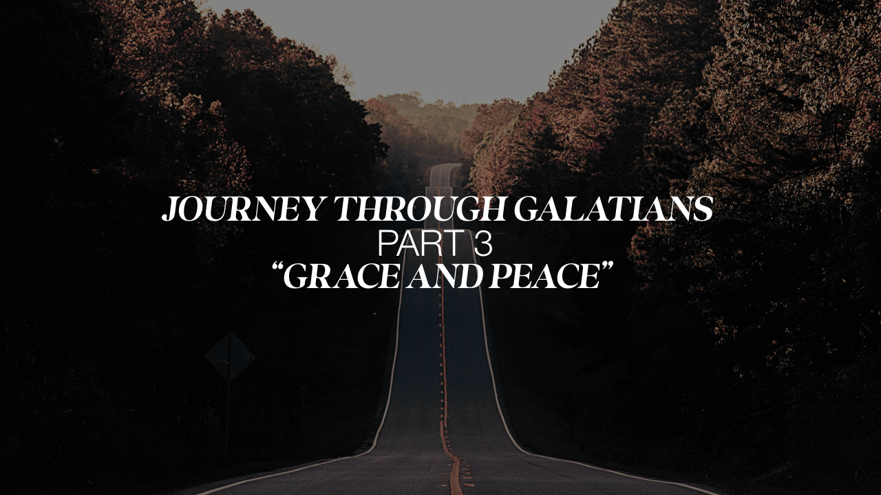 Journey through Galatians Part 3 “Grace and Peace”