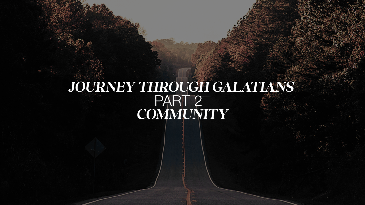 Journey through Galatians -Part 2 “Community”