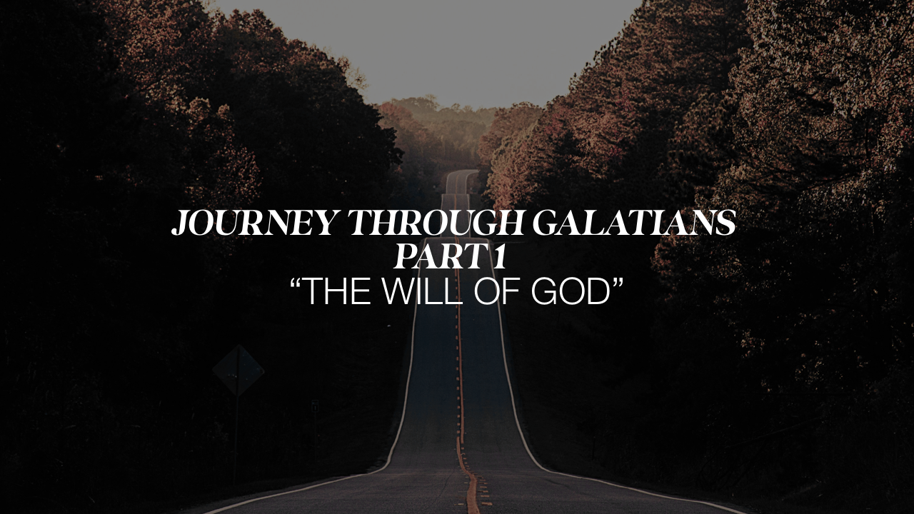 Journey through Galatians - Part 1 “The Will of God”