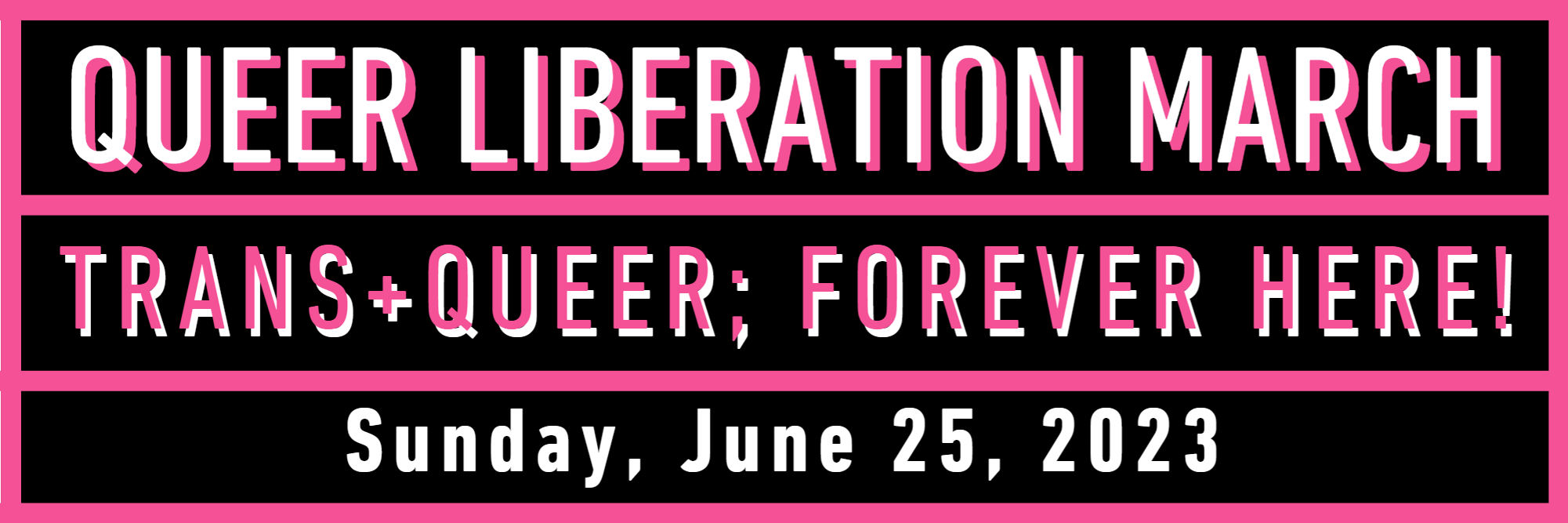 Text blocks image: Queer Liberation March - Trans + Queer; Forever Here! - Sunday June 25, 2023