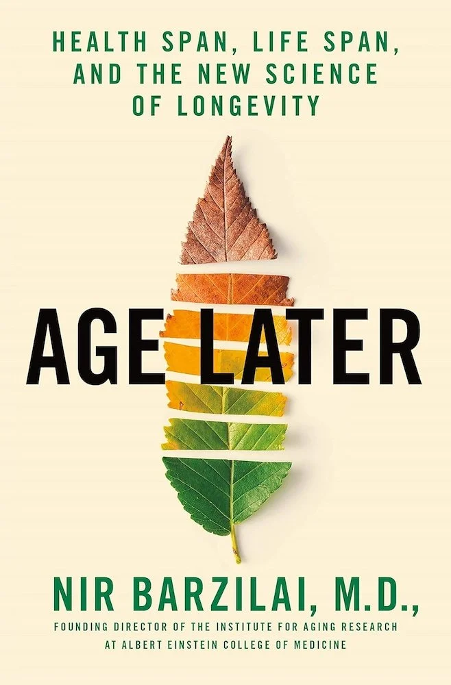 Age Later: Health Span, Life Span, and the New Science of Longevity | Nir Barzilai, MD