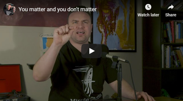 You matter and you don't matter...
