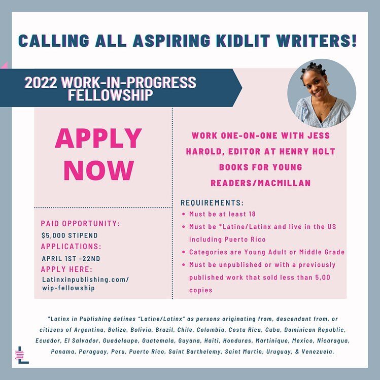 🚨WORK-IN-PROGRESS FELLOWSHIP NOW ACCEPTING APPLICATIONS🚨

The Latinx in Publishing Inc. (LxP) Work-in-Progress (WiP) Fellowship Program sponsored by Macmillan Publishers, is designed to help support and create opportunities for aspiring Latinx writ