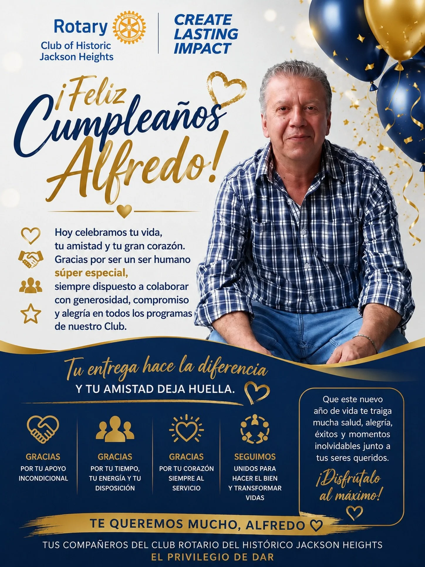 🎉 Feliz cumplea&ntilde;os, querido Alfredo! 🎉

Hoy queremos celebrar mucho m&aacute;s que un a&ntilde;o m&aacute;s de vida; queremos celebrar el privilegio de contar contigo como compa&ntilde;ero, amigo y rotario.

Gracias por ser un ser humano ext