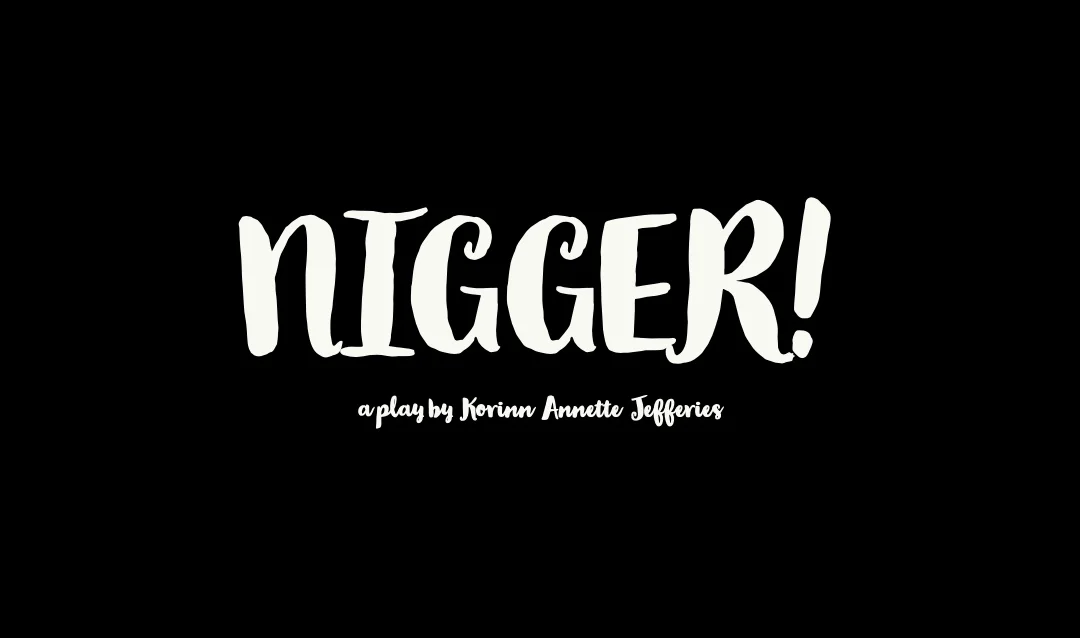 'Nigger!' a play by Korinn Annette Jefferies