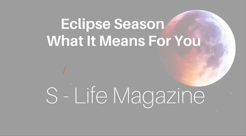 Eclipse Season - What it Means For You [S - Life Mag]