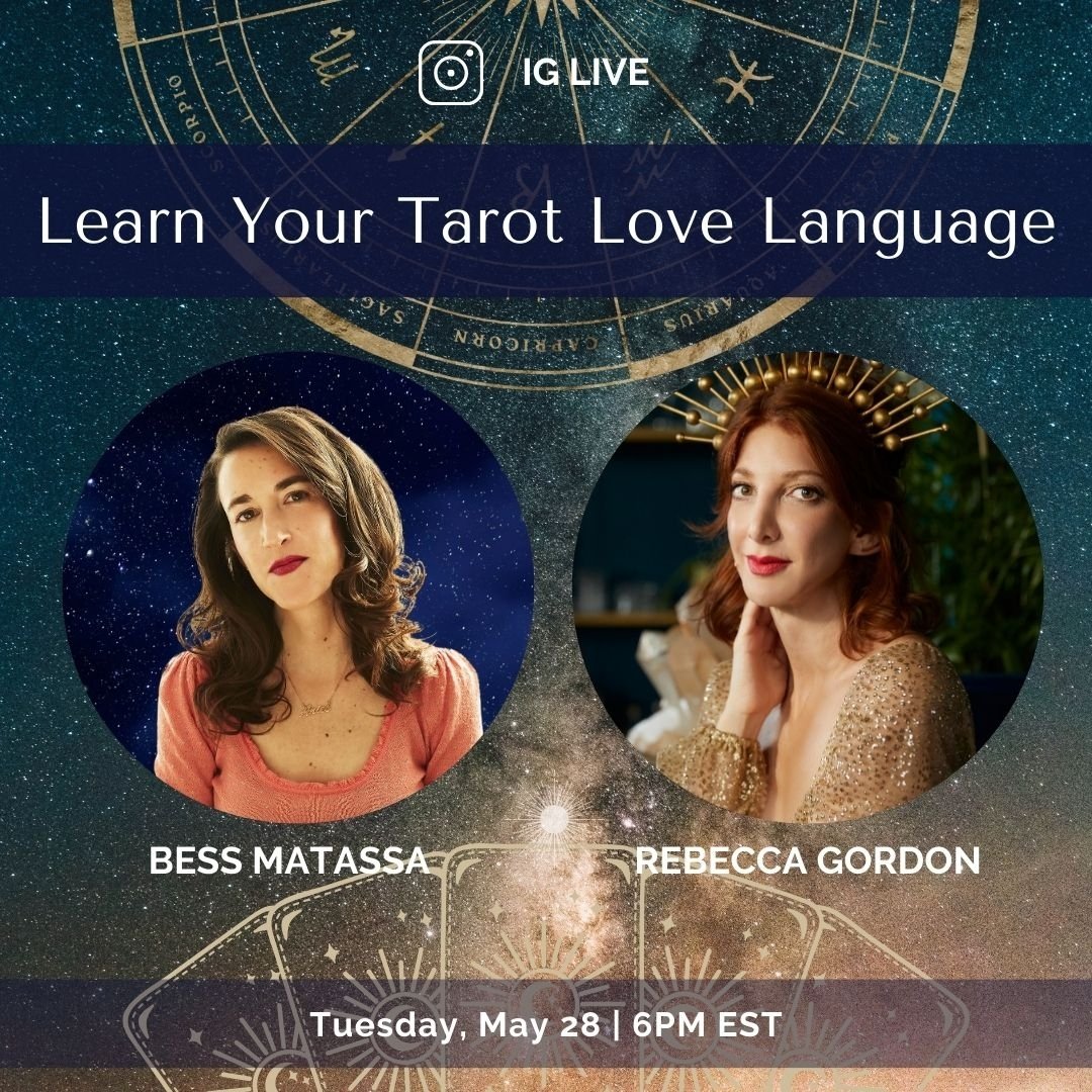 LEARN YOUR TAROT LOVE LANGUAGE
Join Bess Matassa &amp; Rebecca Gordon Astrology for an IG LIVE
May 28, 6pm ET

Like a love letter from the cosmos, each of us has a cluster of tarot cards that correspond to our Venus sign. Join Bess and Rebecca for a 
