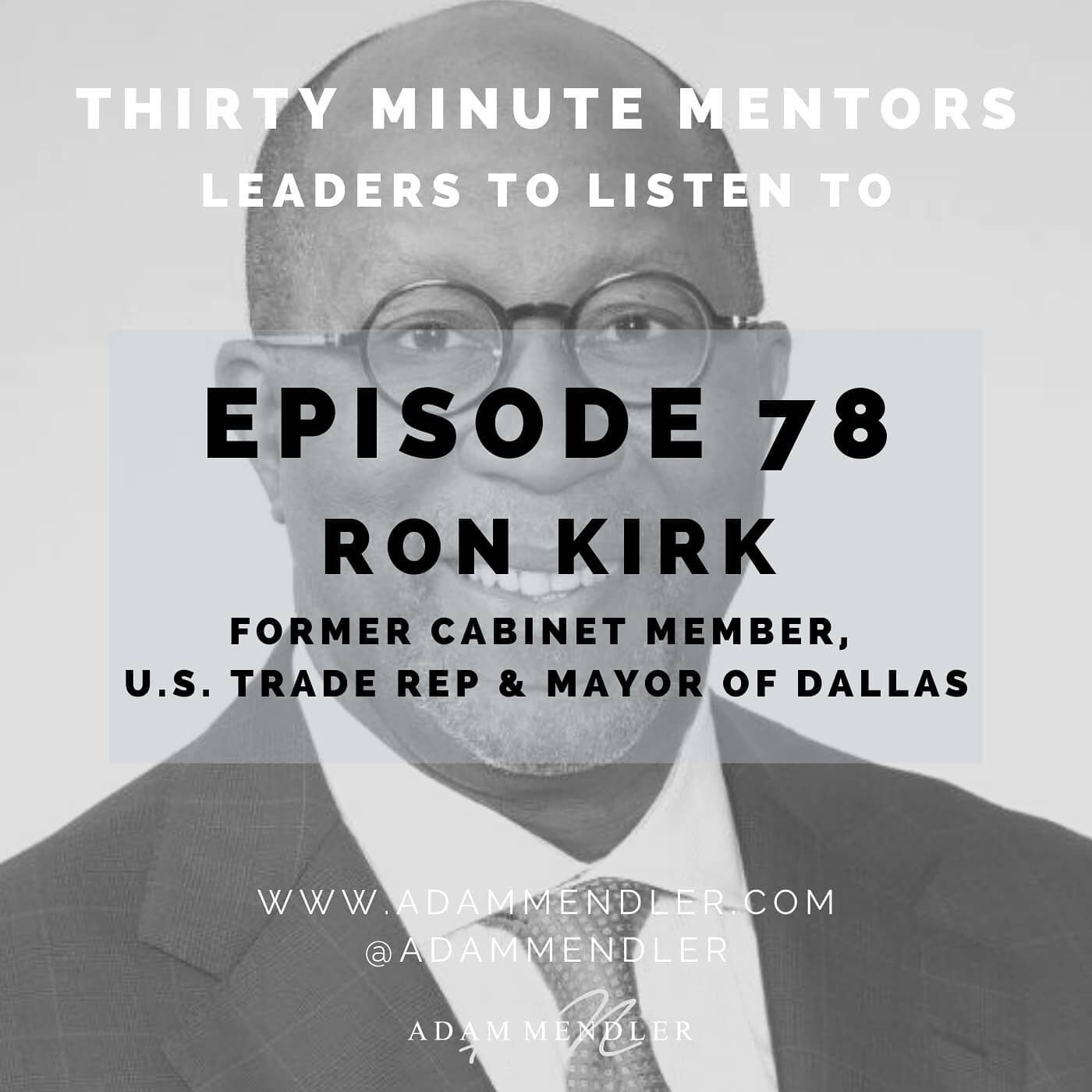 Ambassador Ron Kirk served as a Cabinet member in the Obama administration and was the first African American U.S. Trade Rep and the first African American mayor of Dallas. Ambassador Kirk joined me on Episode 78 of Thirty Minute Mentors to share his