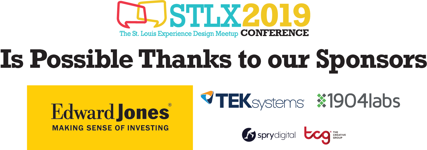 Thank you to the gracious and generous sponsors of STLX 2019. Title Sponsor: Edward Jones Lunch Sponsor: TEKsystems Break Sponsor: 1904labs Silver Sponsors: Spry Digital and The Creative Group