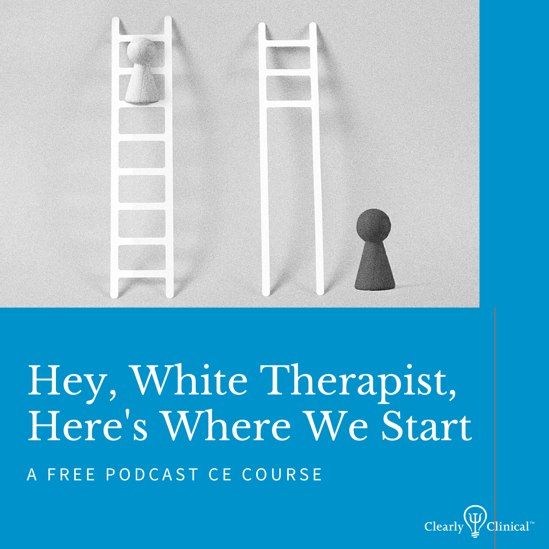 Hey, White Therapists, Here's Where We Start... A Free CE Podcast CE Course