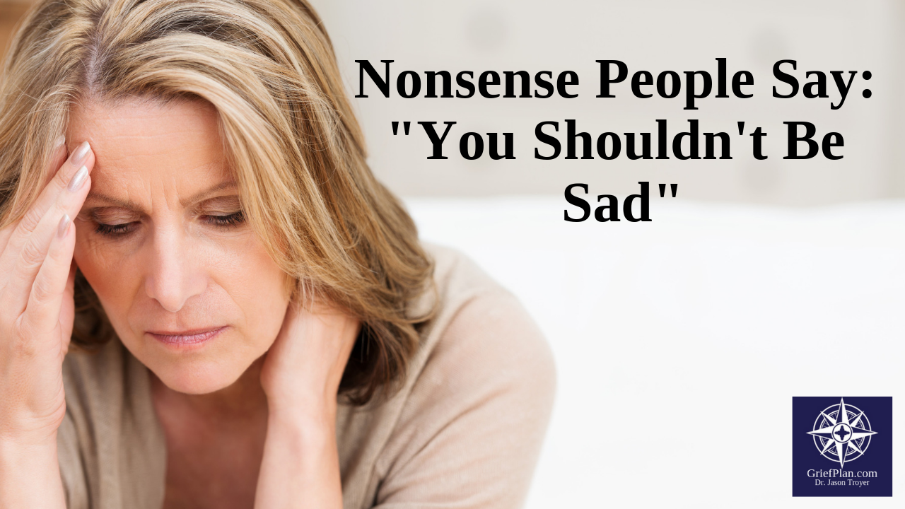 Nonsense People Say: "You Shouldn't Be Sad"