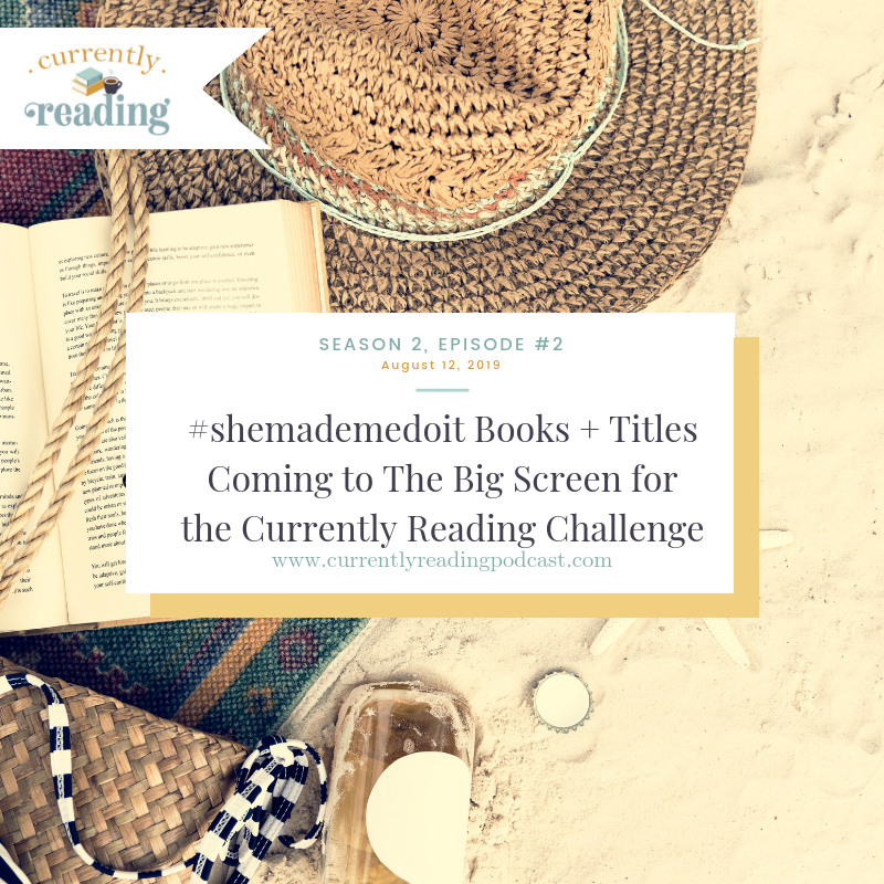 Season 2, Episode 2: #shemademedoit Books + Titles Coming to The Big Screen for the Currently Reading Challenge