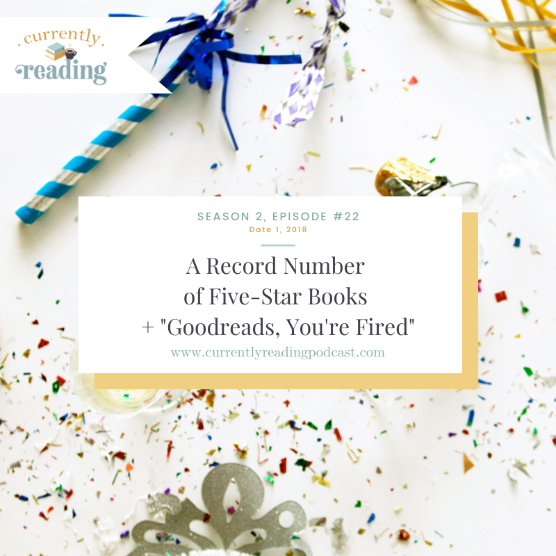 Season 2, Episode 22: A Record Number of Five-Star Books + "Goodreads, You're Fired"  