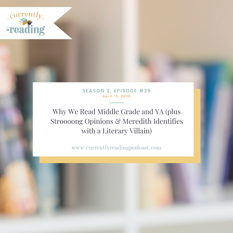 Season 2, Episode 36: Why We Read Middle Grade and YA (plus Stroooong Opinions &amp; Meredith Identifies with a Literary Villain)