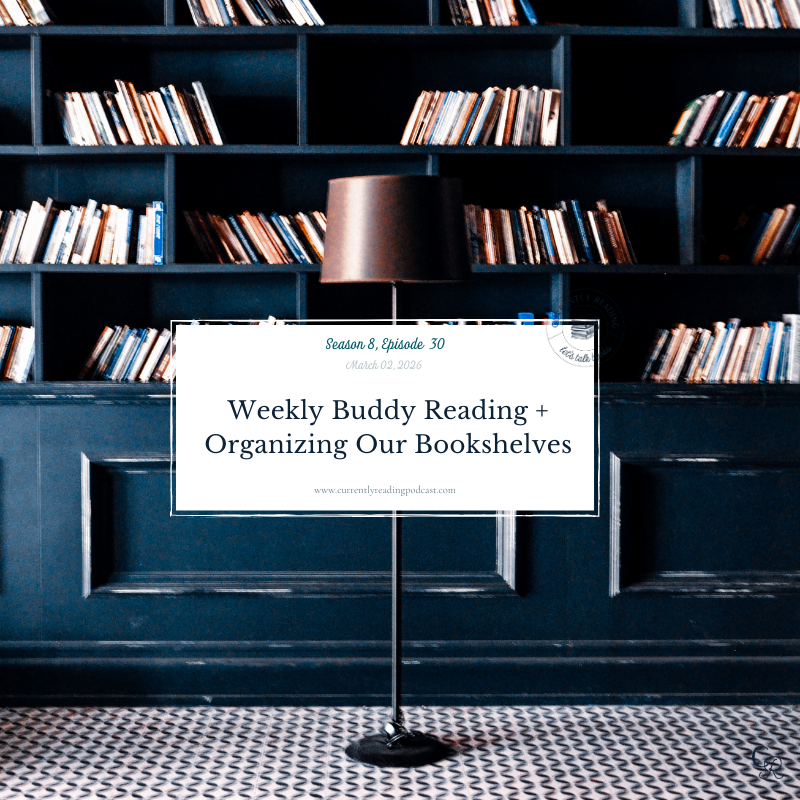  Season 8, Episode 30: Weekly Buddy Reading + Organizing Our Bookshelves