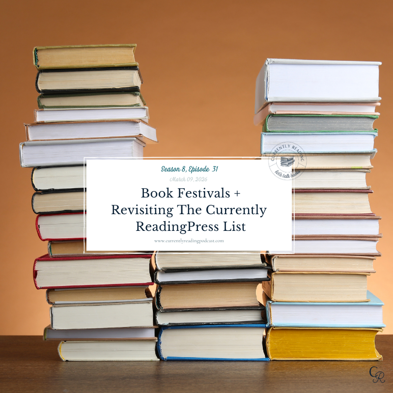  Season 8, Episode 31: Book Festivals + Revisiting The Currently Reading Press List