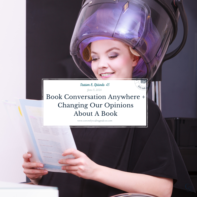 Bookish Conversation Anywhere + Changing Our Opinion on Books (Season 8, Episode 45)