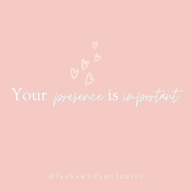 You are needed. Show up. Whether you are a mom, dad, sister, friend, mentor, teacher, anything...your presence is needed. Show up.