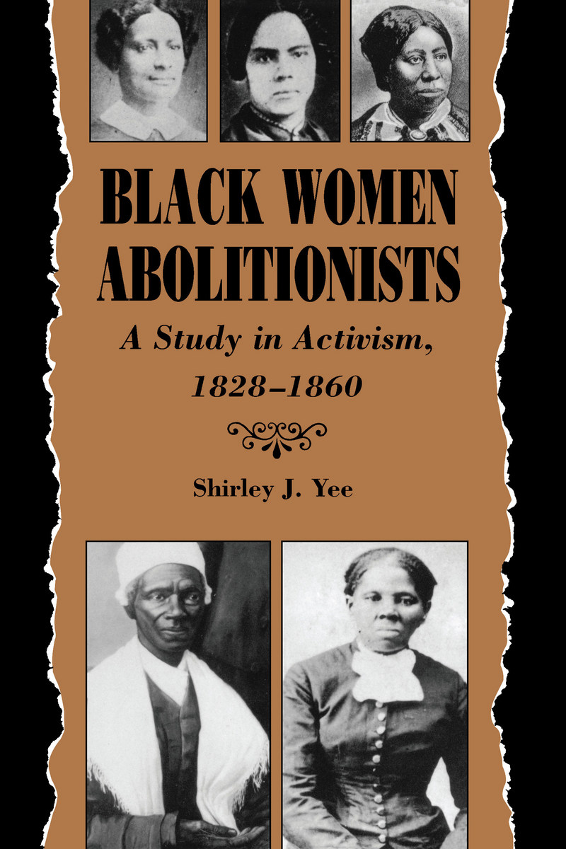 Black Women Abolitionists: Study In Activism, 1828-1860 by Shirley J. Yee