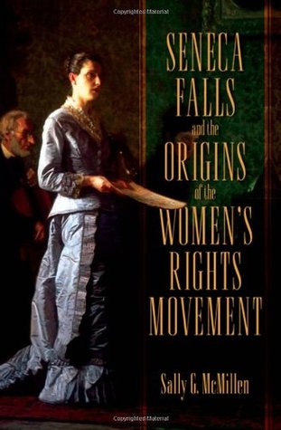 Seneca Falls and the Origins of the Women's Rights Movement by Sally G. McMillan