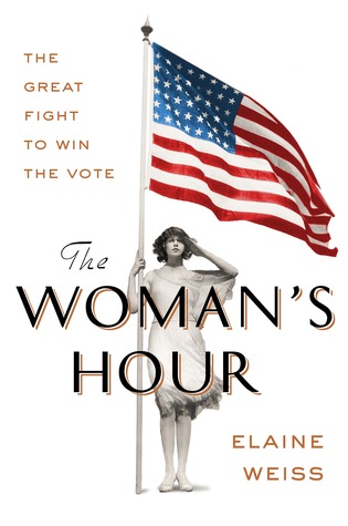 The Woman's Hour: The Great Fight to Win the Vote by Elaine F. Weiss*