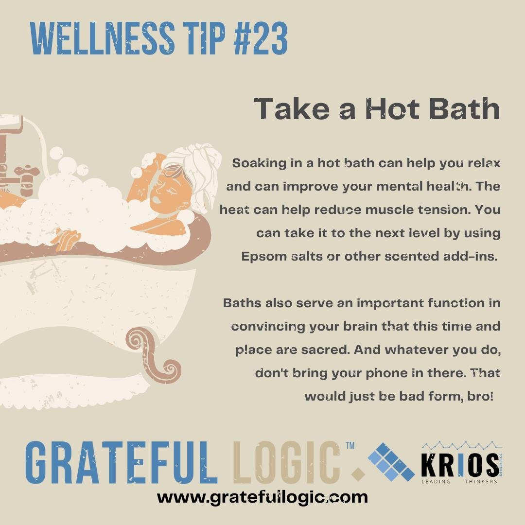WELLNESS TIP #23: Oh, heck yes! Those of you who know our founder, Bill, will appreciate that this tip comes from his heart. Take a bath, people! Bring a book and some Epsom salts and lose yourself for an hour or so. #wellness #health #gratefullogic