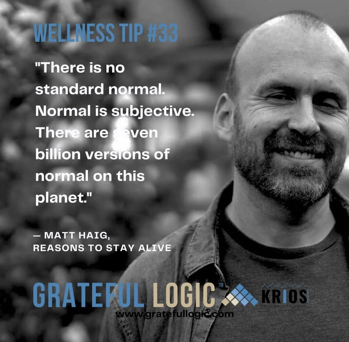 WELLNESS TIP 33: &ldquo;There is no standard normal. Normal is subjective. There are seven billion versions of normal on this planet.&rdquo; Matt Haig

#wellness #nonormal #gratefullogic