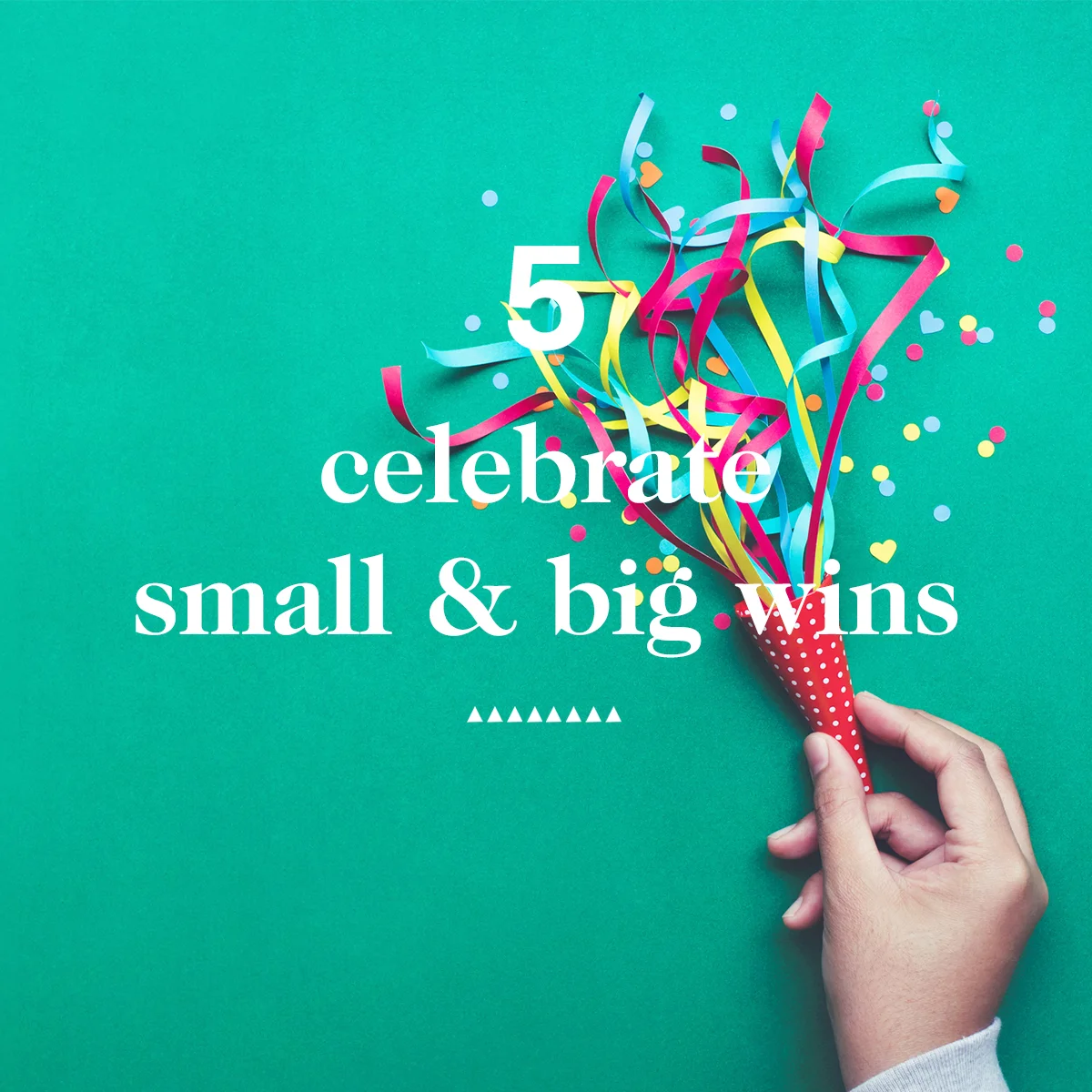 5. Celebrate Small & Big Wins
