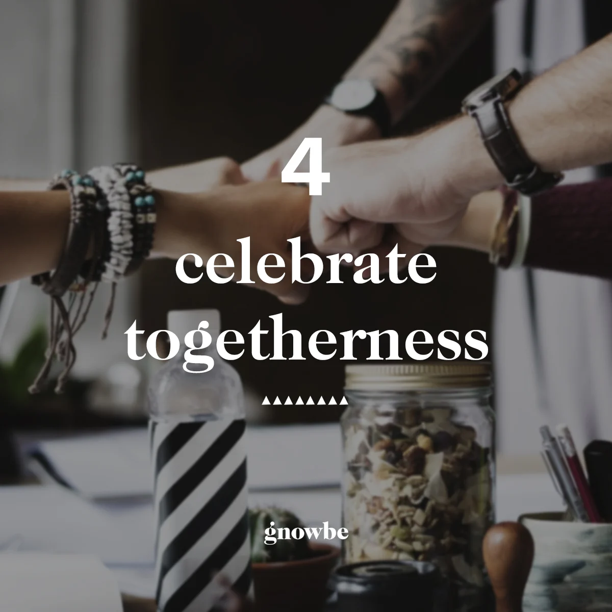 4. Celebrate Togetherness