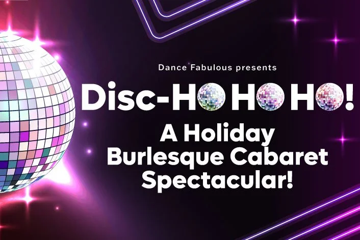 Dance Fabulous presents: Ho Ho HO! A Holiday Disco Burlesque Cabaret Spectacular!