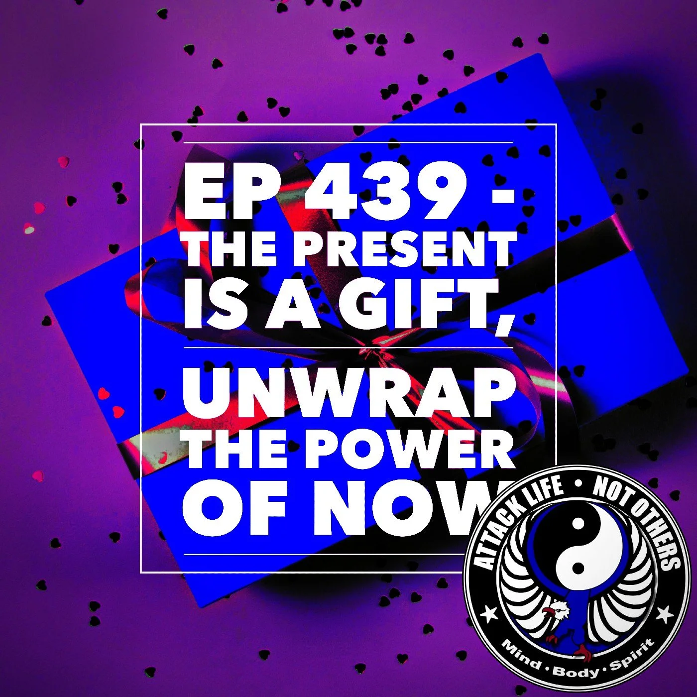 Ep 439 - The Present is a Gift, Unwrap the Power of Now