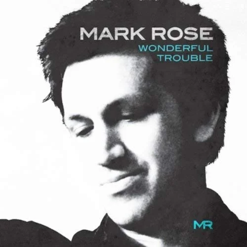MARK ROSE Wonderful Trouble Indie Producer, Engineer, Mixer
