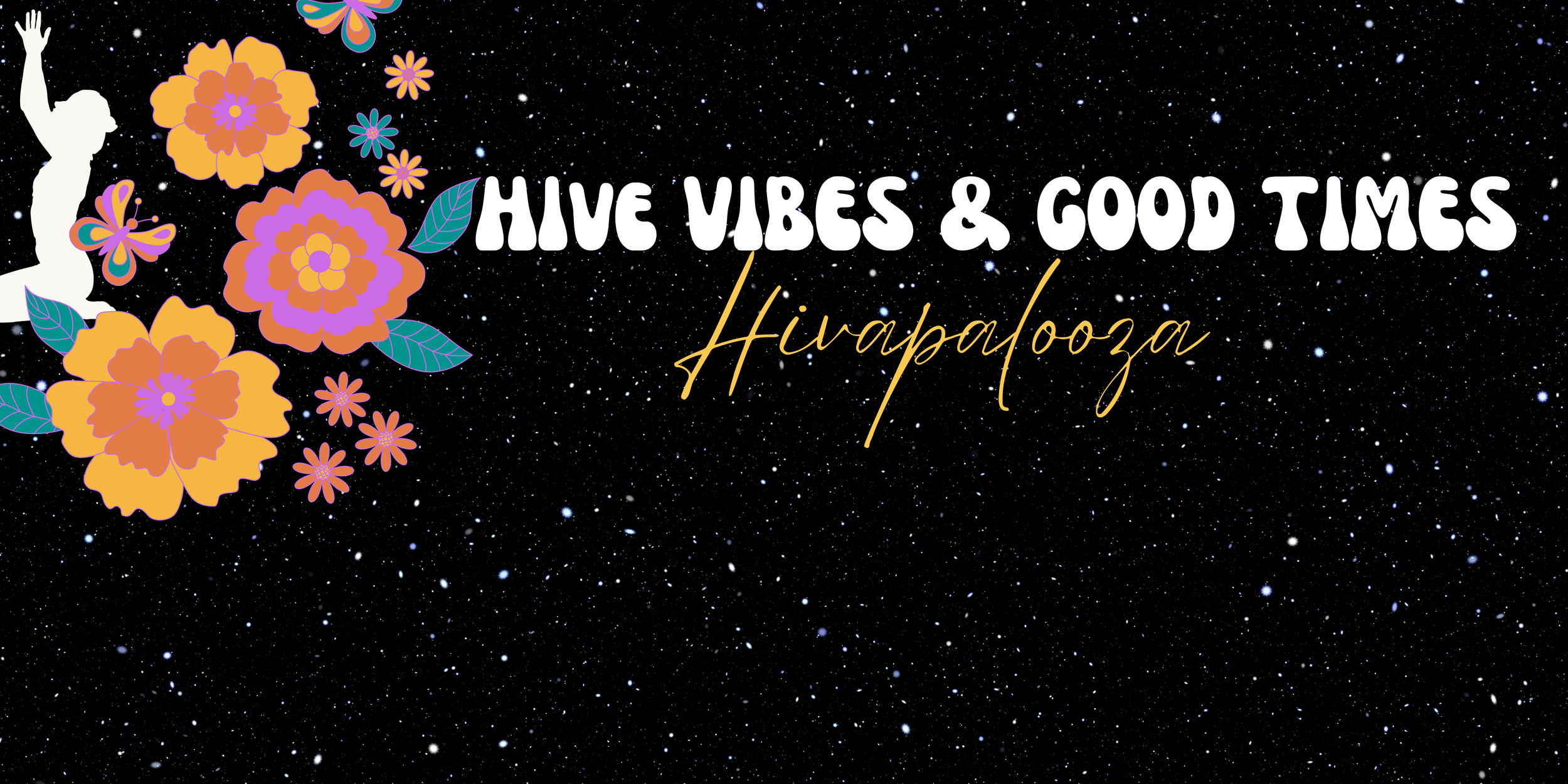 Colorful flowers and butterflies on a starry background with the text "Hive Vibes & Good Times Hivapalooza."