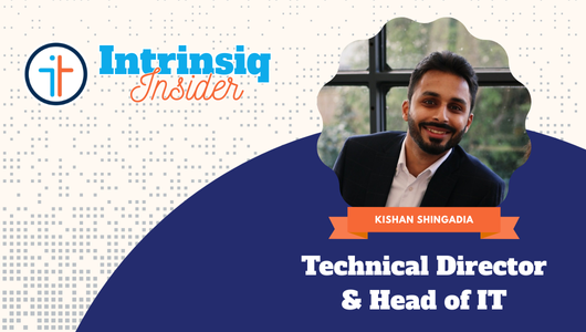 Intrinsiq Insider - Meet Kishan Shingadia, Our Technical Director and Head of IT