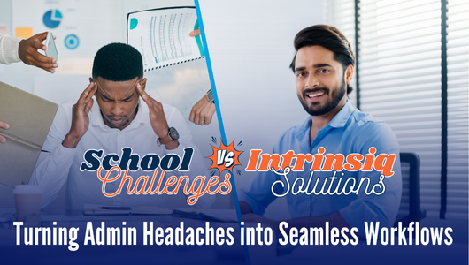School Challenges vs Intrinsiq Solutions - Turning Admin Headaches into Seamless Workflows