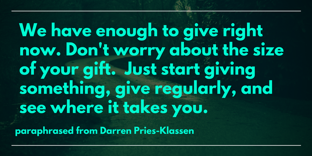 We-have-enough-to-give-right-now.-Dont-worry-about-the-size-of-your-gift.-Just-start-giving-something-give-regularly-and-see-where-it-takes-you.1.png
