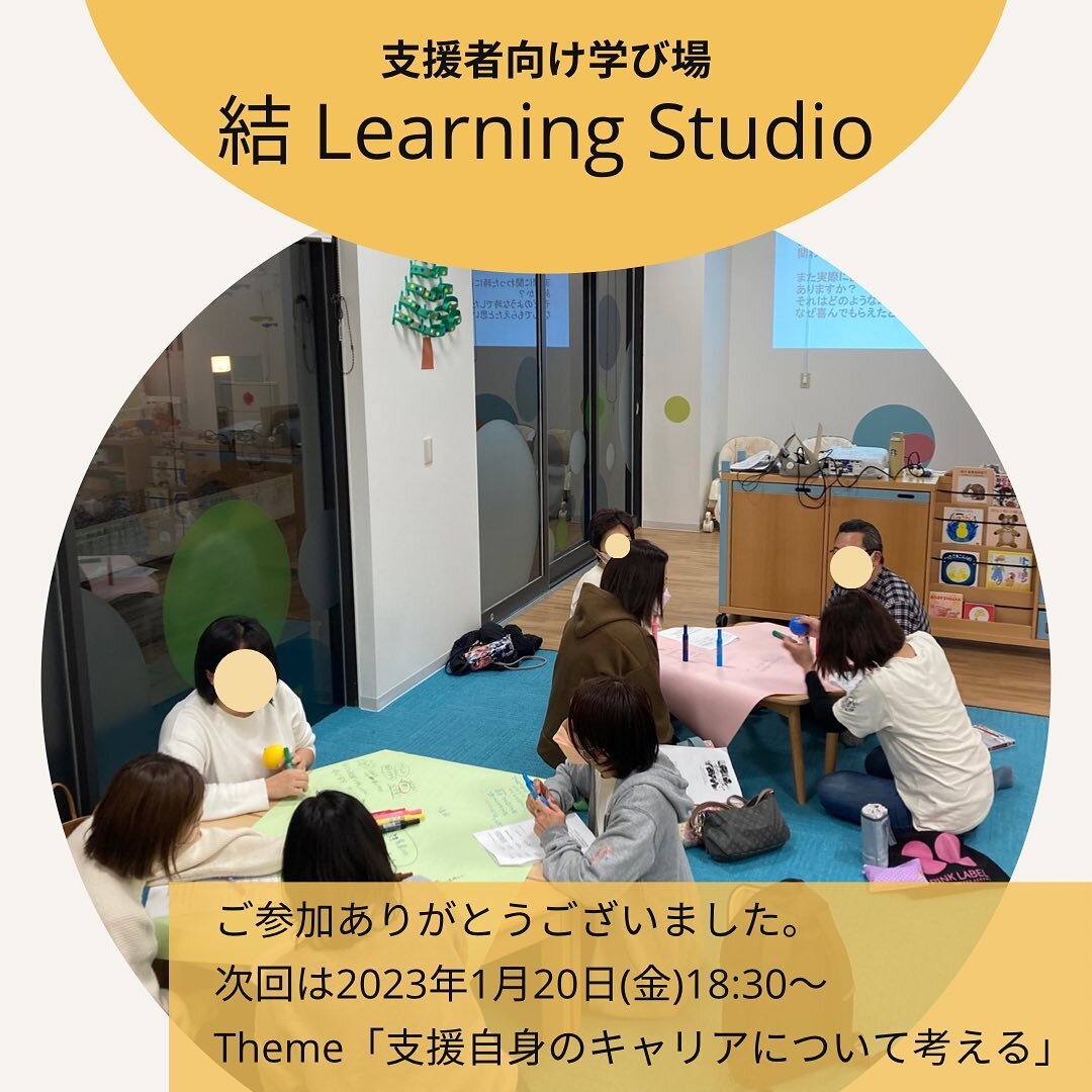 ＊

支援者向け学び場
「結 Learning Studio」
初開催いたしました。

初回のテーマは
『支援対象者への関わり方、寄り添い方』でした。

参加者の皆様とセッションを通じて、テーマについて探求し、それぞれ皆様が気付きや発見を得て何かしらお持ち帰りいただけていたらうれしいです。

皆様ご自分のフィールドと異なるお仕事の皆様とつながり、共に学べた点が好評でした。

今後も2ヶ月に一度、開催していきます。
次回は2023年1月20日(金)18:30〜
テーマ「支援者自身のキャリアについて