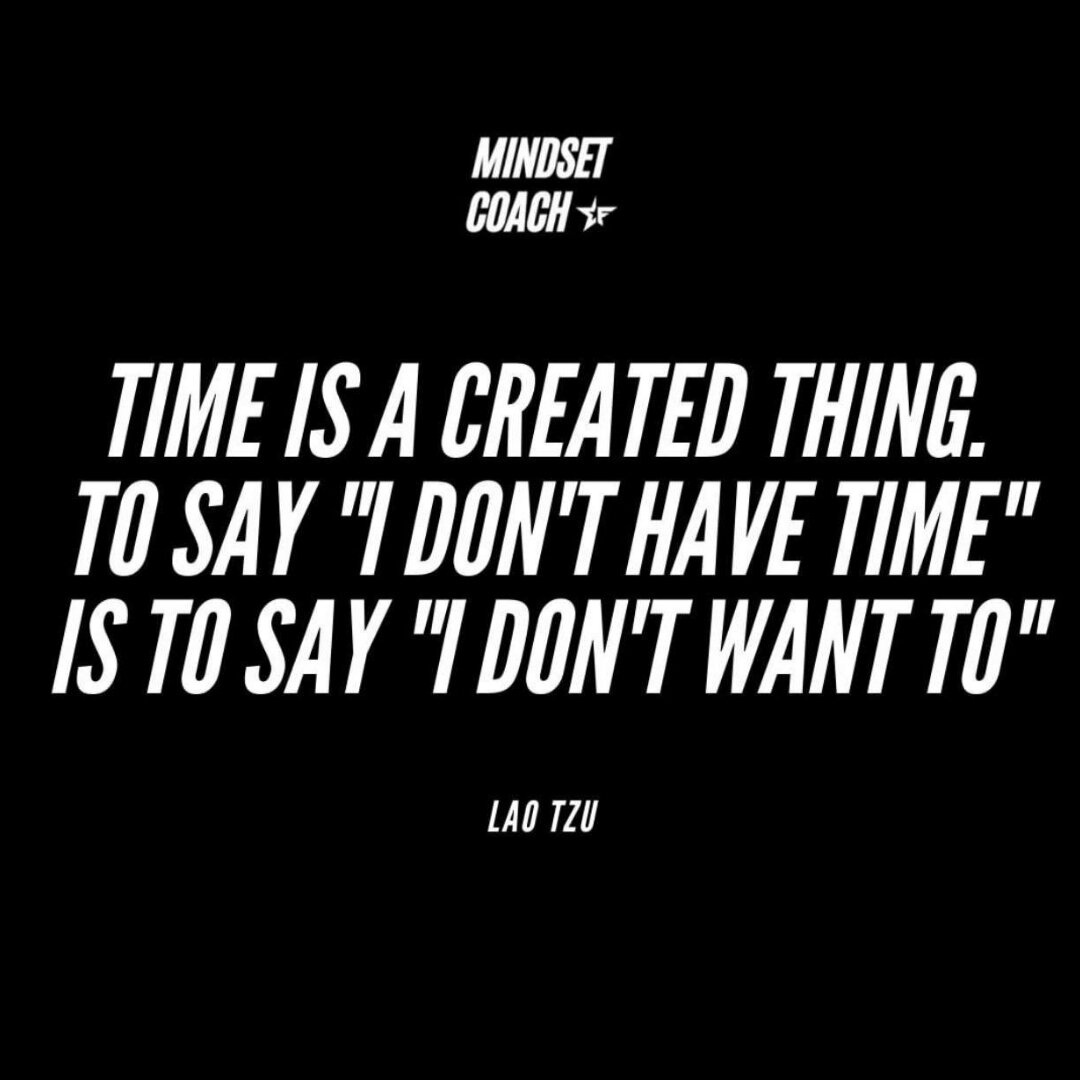 How important is the thing we say &quot;I don't have time&quot; to. What's the upside of pursuing it? What benefits are there to it? Typically the &quot;I don't have time&quot; means there are existing blocks of time that have become a habit/ritual/p
