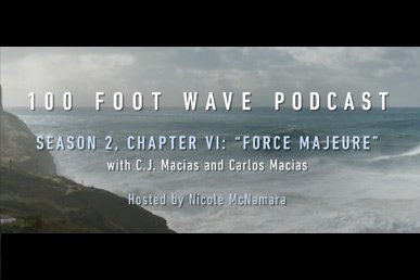 Chapter VI: “Force Majeure” with C.J. and Carlos Macias | 100 Foot Wave Podcast | HBO