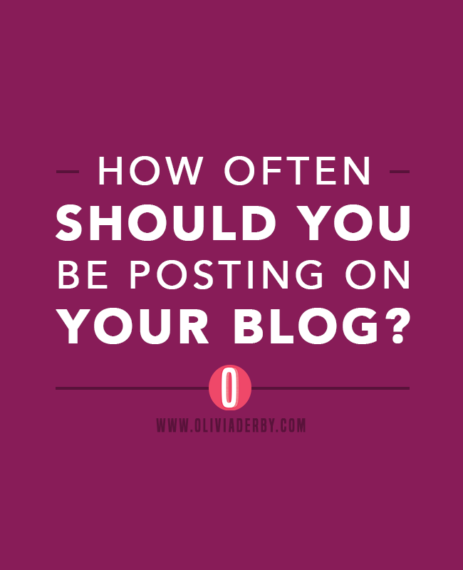 oliviaderbydotcom_blogging_how-often-should-you-be-posting-on-your-blog.png